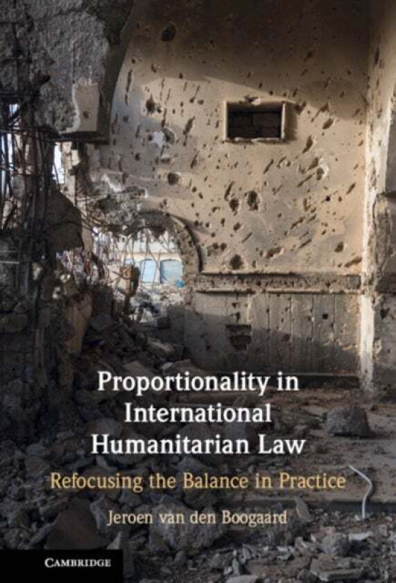Proportionality in International Humanitarian Law av Jeroen (Universiteit van Amsterdam) van den Boogaard