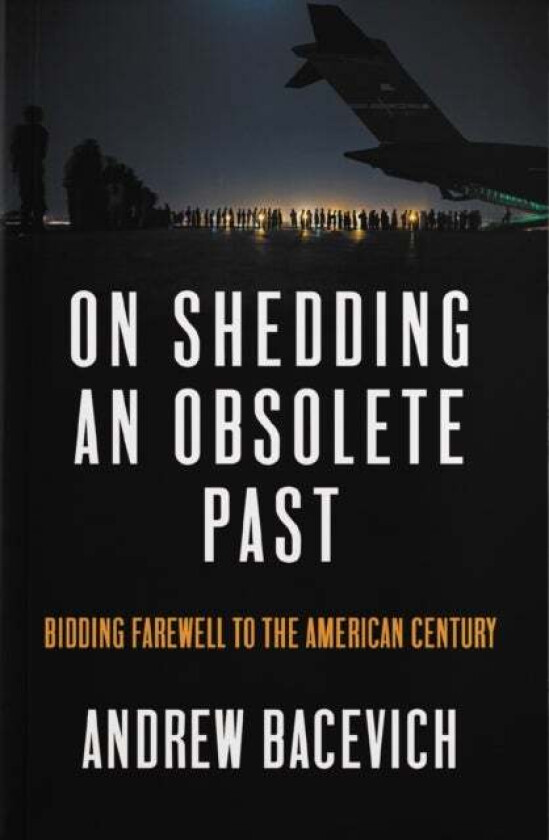 On Shedding an Obsolete Past av Andrew J. Bacevich