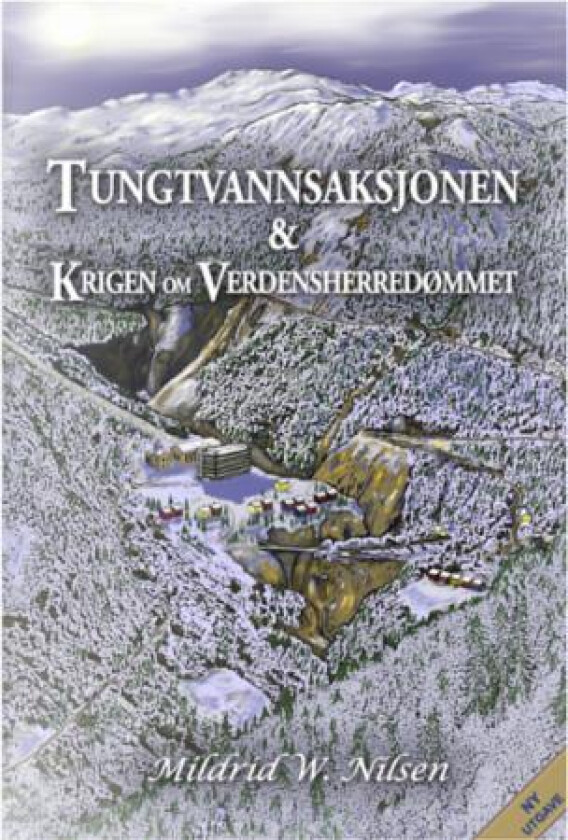 Tungtvannsaksjonen og krigen om verdensherredømmet av Mildrid W. Nilsen
