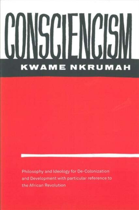 Consciencism: Philosophy and Ideology for De-Colonization av Kwame Nkrumah