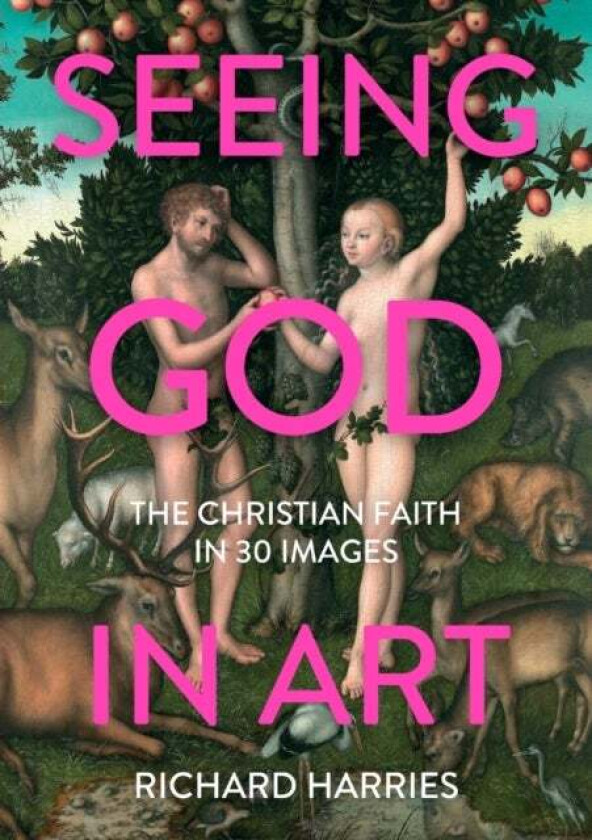 Seeing God in Art: The Christian Faith in 30 Masterpieces av Richard Harries