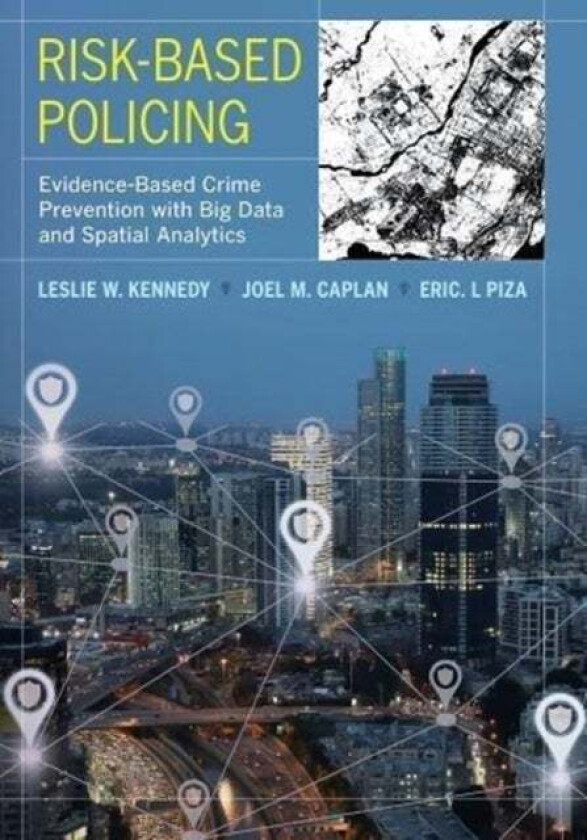 Risk-Based Policing av Leslie W. Kennedy, Joel M. Caplan, Eric L. Piza