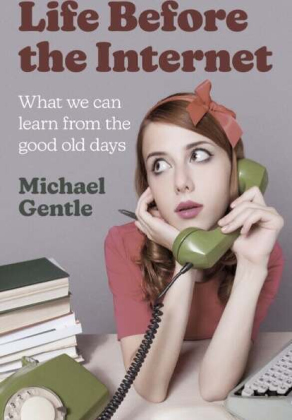 Life Before the Internet - What we can learn from the good old days av Michael Gentle