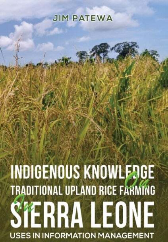 Indigenous Knowledge on Traditional Upland Rice Farming in Sierra Leone av Jim Patewa