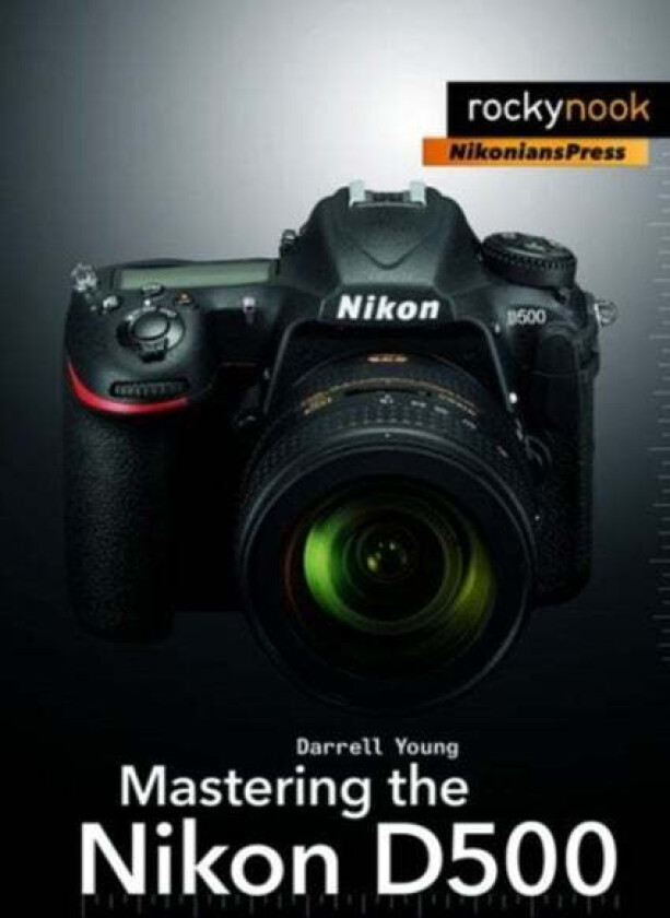 Mastering the Nikon D500 av Darrell Young