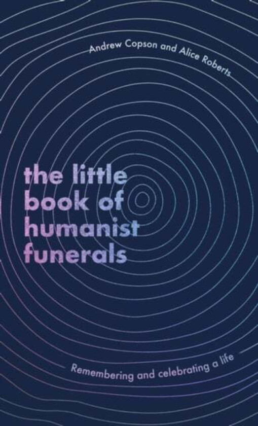 The Little Book of Humanist Funerals av Andrew Copson, Alice Roberts