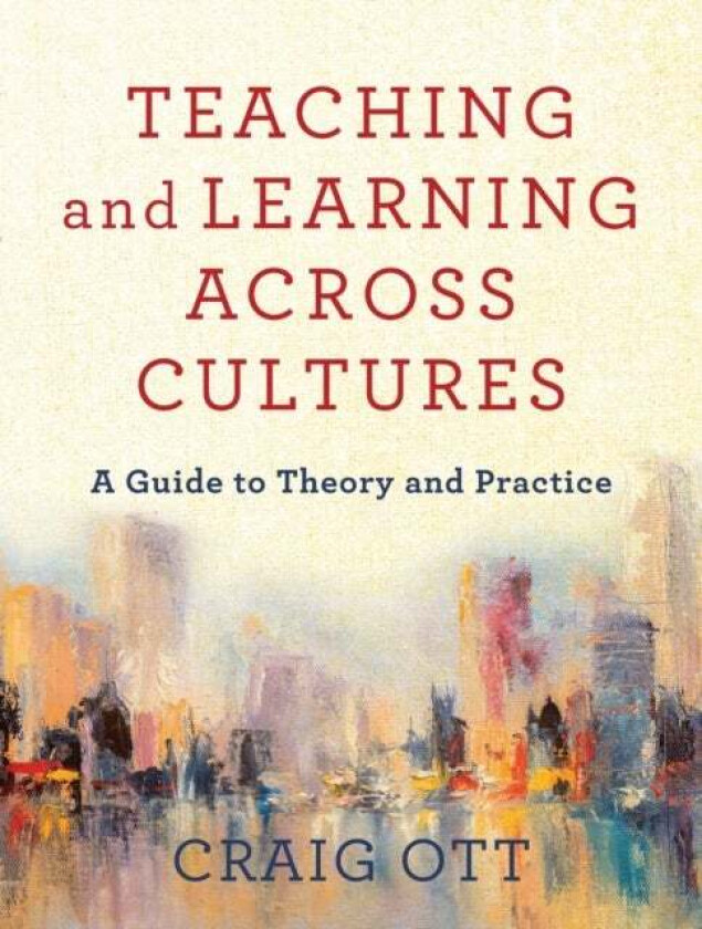 Teaching and Learning across Cultures ¿ A Guide to Theory and Practice av Craig Ott