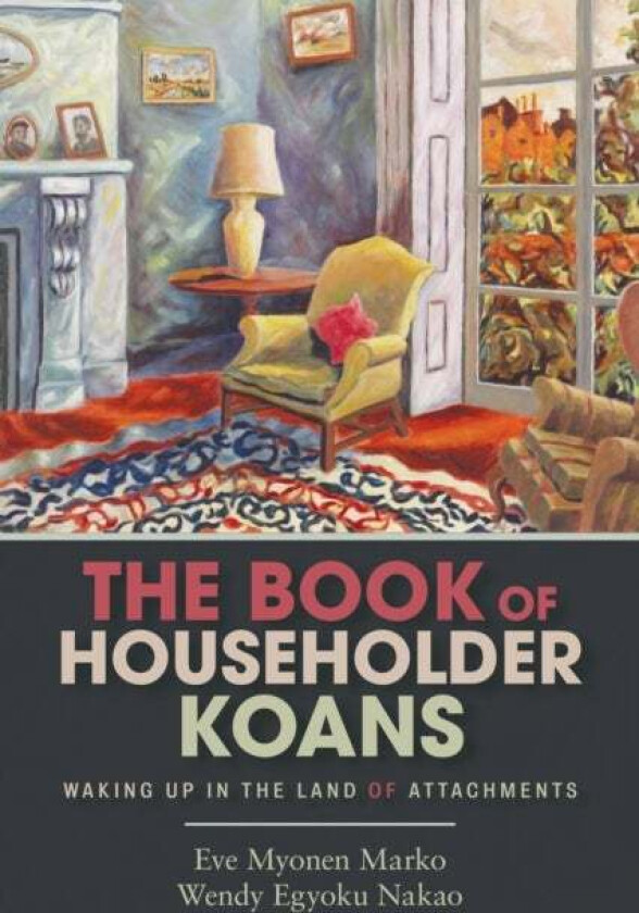 The Book of Householder Koans av Roshi Eve Myonen Marko, Roshi Wendy Egyoku Nakao