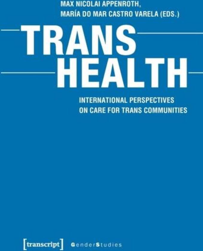 Trans Health ¿ Global Perspectives on Care for Trans Communities av Max Nicolai Appenroth, Maria Do Mar Castro Varela
