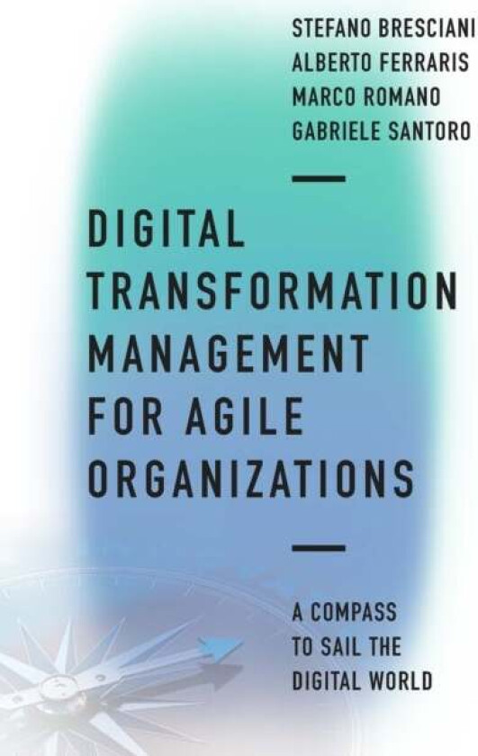 Digital Transformation Management for Agile Organizations av Stefano (University of Turin Italy) Bresciani, F