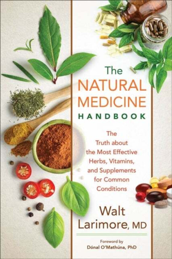 The Natural Medicine Handbook - The Truth about the Most Effective Herbs, Vitamins, and Supplements av Walt Md Larimore, Donal O`mathuna