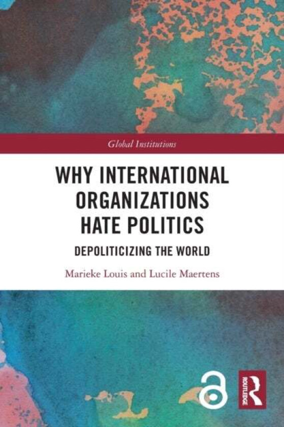 Why International Organizations Hate Politics av Marieke (Sciences Po Grenoble France.) Louis, Lucile (University of Lausanne Switzerland) Maertens