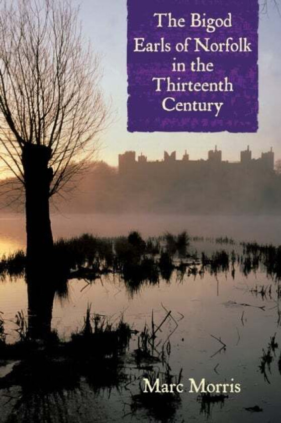 The Bigod Earls of Norfolk in the Thirteenth Century av Marc Morris