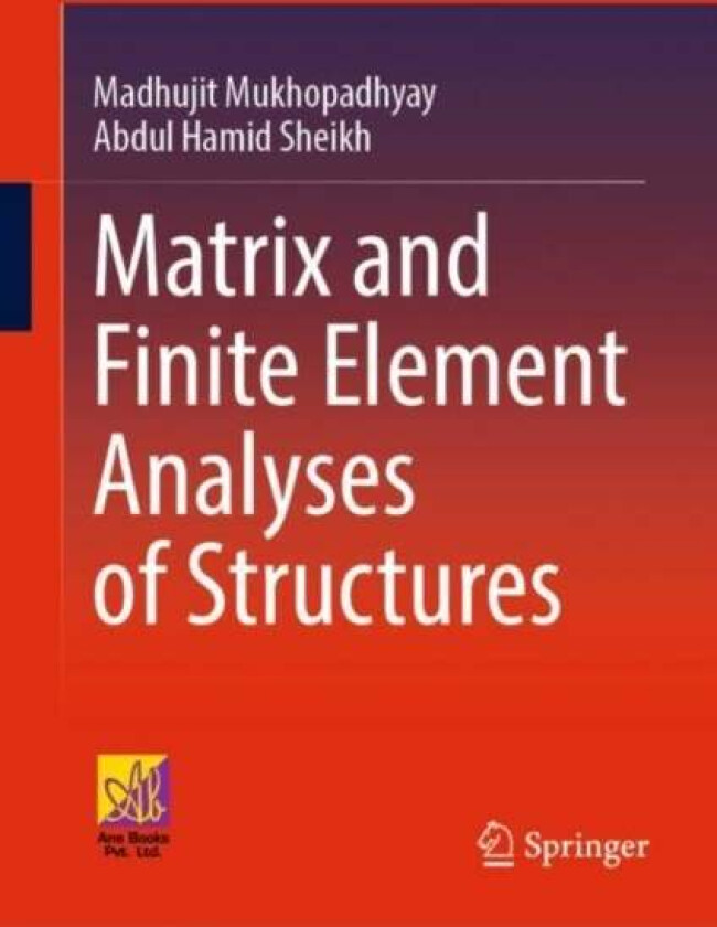 Matrix and Finite Element Analyses of Structures av Madhujit Mukhopadhyay, Abdul Hamid Sheikh