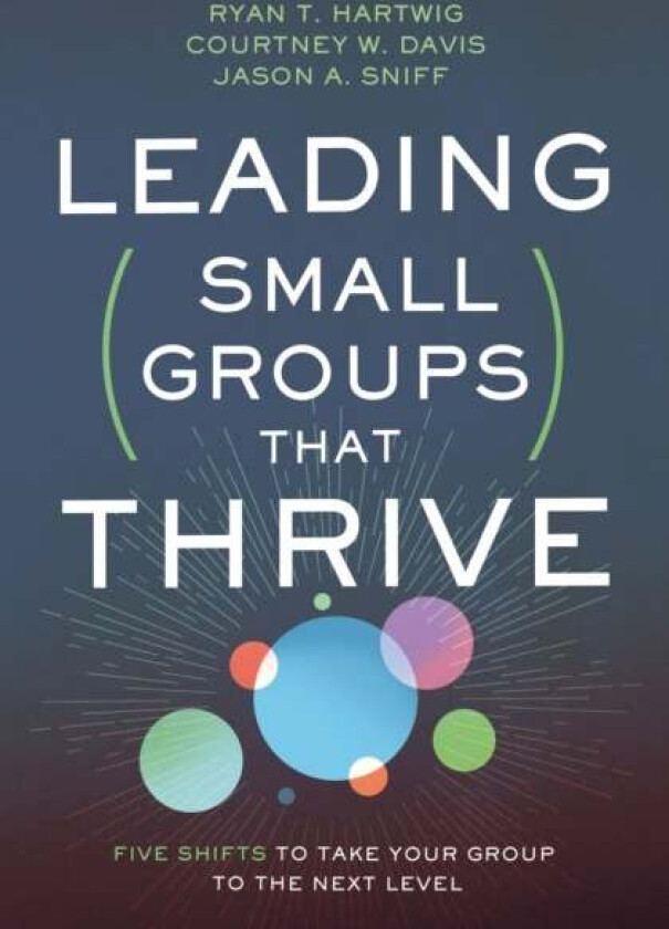Leading Small Groups That Thrive av Ryan T. Hartwig, Courtney W. Davis, Jason A. Sniff