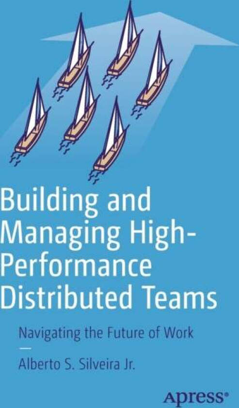 Building and Managing High-Performance Distributed Teams av Alberto S. Silveira Jr.