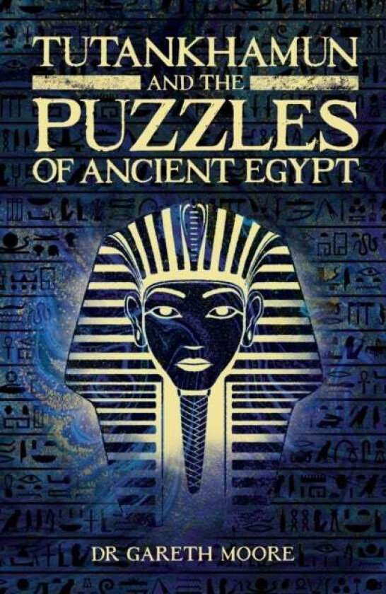 Tutankhamun and the Puzzles of Ancient Egypt av Dr Gareth Moore