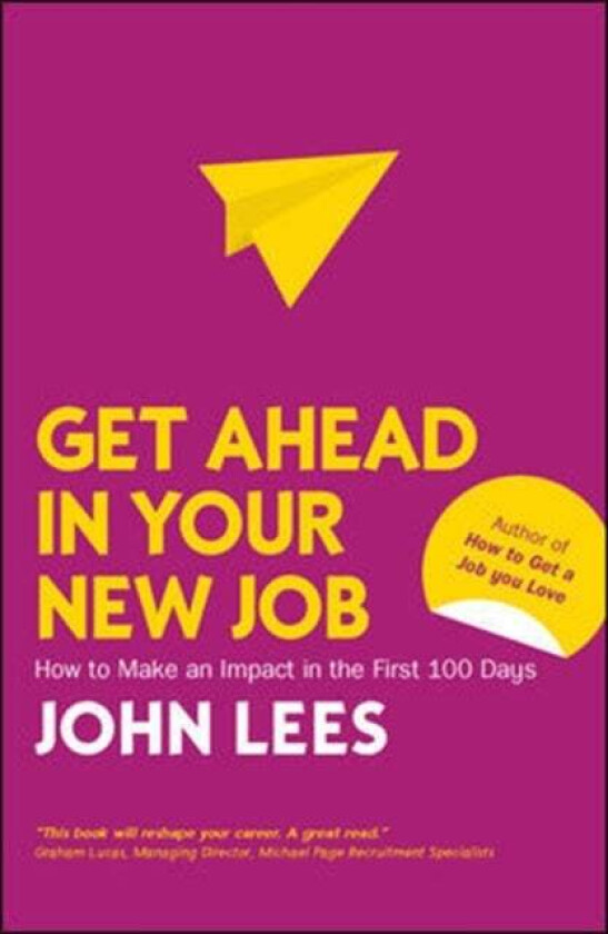 Get Ahead in Your New Job: How to Make an Impact in the First 100 Days av John Lees