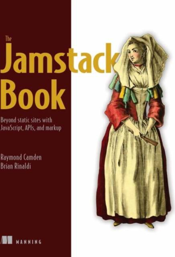 Jamstack Book, The: Beyond static sites with JavaScript, APIs, and Markup av Raymond Camden, Brian Rinaldi