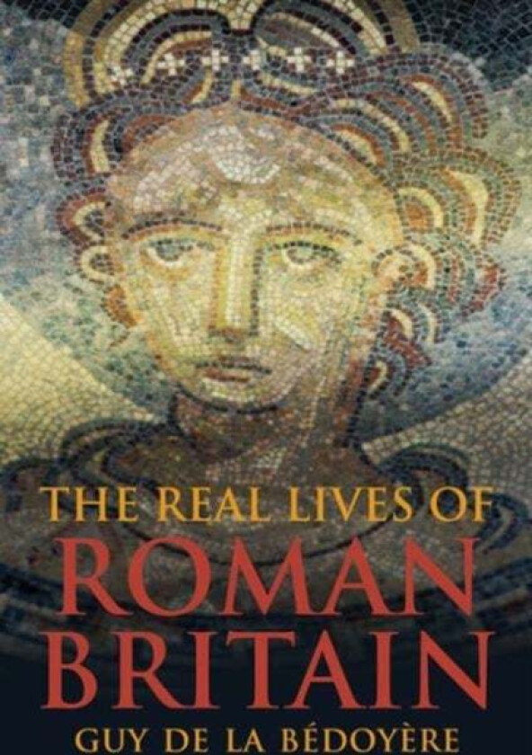 The Real Lives of Roman Britain av Guy de la Bedoyere