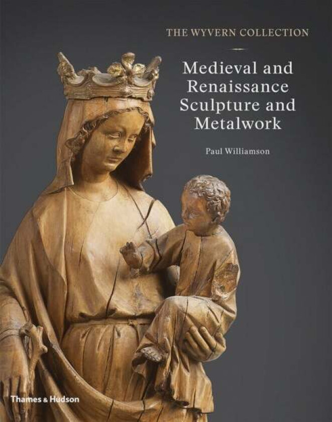 The Wyvern Collection: Medieval and Renaissance Sculpture and Metalwork av Paul Williamson
