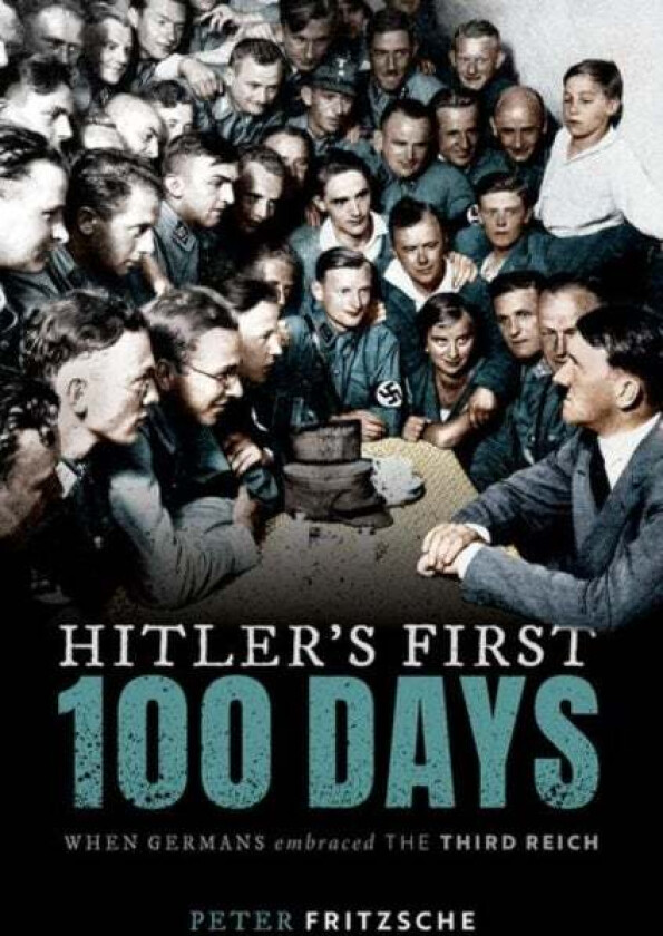 Hitler's First Hundred Days av Peter (W. D. & Sarah E. Trowbridge Prof Fritzsche