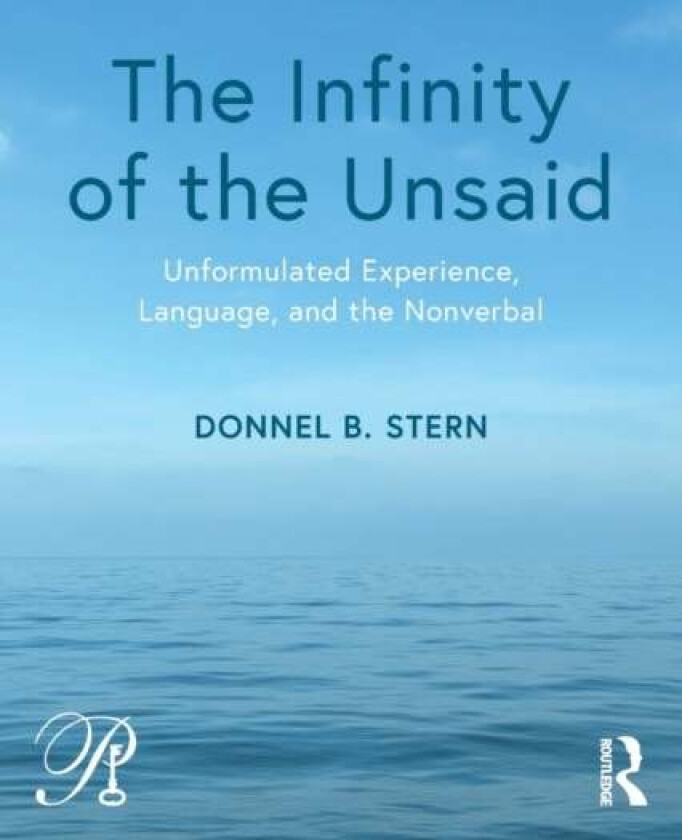 The Infinity of the Unsaid av Donnel B. (William Alanson White Institute and New York University Postdoctoral Program in Psychotherapy and Psychoanaly