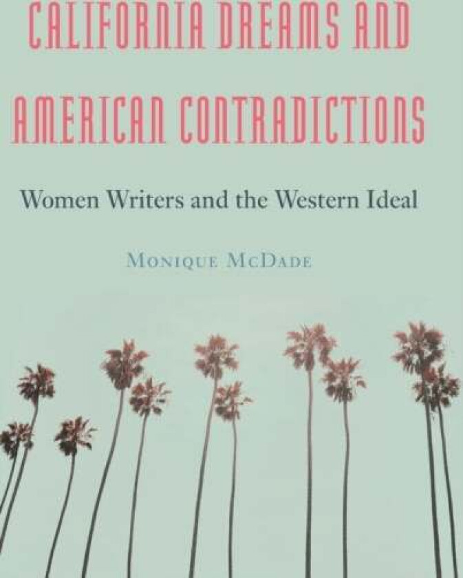 California Dreams and American Contradictions av Monique McDade