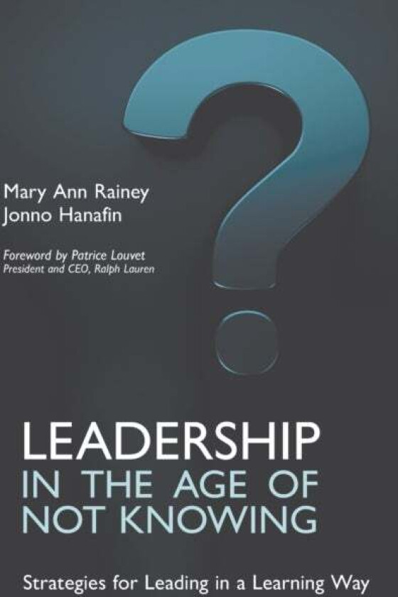 Leadership in the Age of Not Knowing av Mary Ann Rainey, Jonno Hanafin