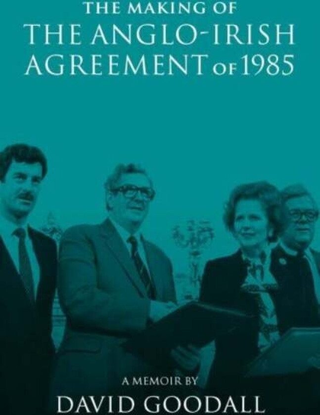The Making of the Anglo-Irish Agreement of 1985