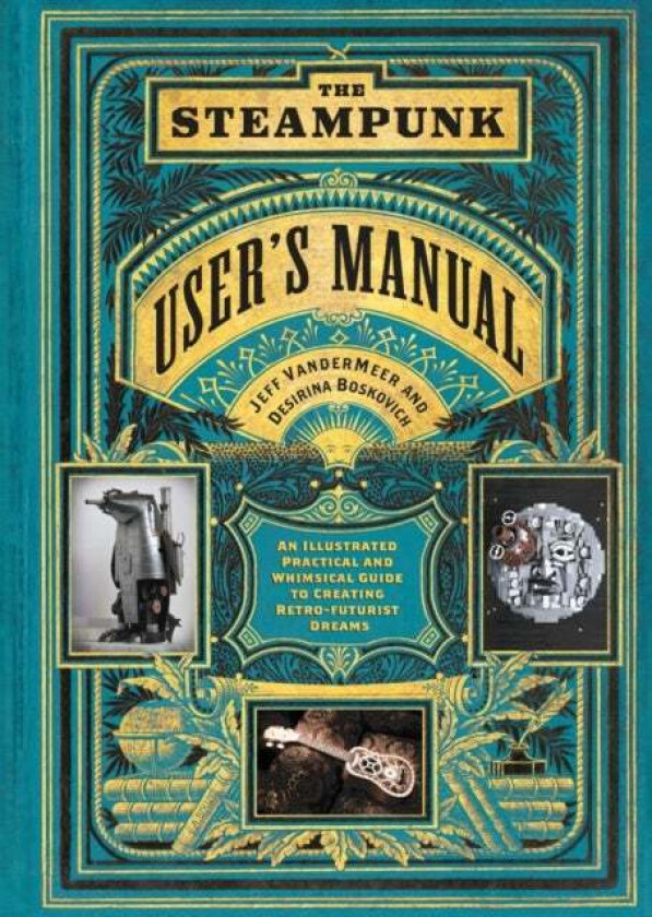 The Steampunk User's Manual av Jeff VanderMeer, Desirina Boskovich