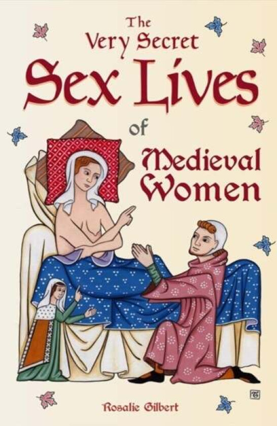 The Very Secret Sex Lives of Medieval Women av Rosalie Gilbert