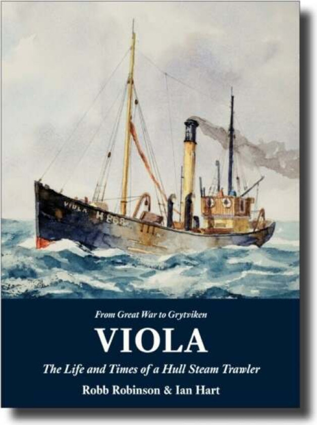 Viola: The Life and Times of a Hull Steam Trawler av Robb Robinson, Ian Hart