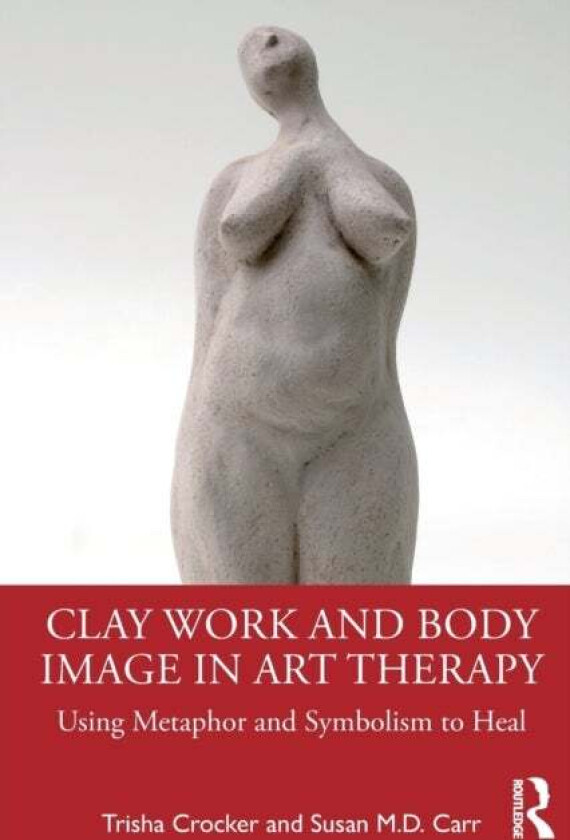 Clay Work and Body Image in Art Therapy av Trisha Crocker, Susan M.D. Carr