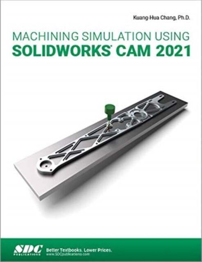 Machining Simulation Using SOLIDWORKS CAM 2021 av Kuang-Hua Chang