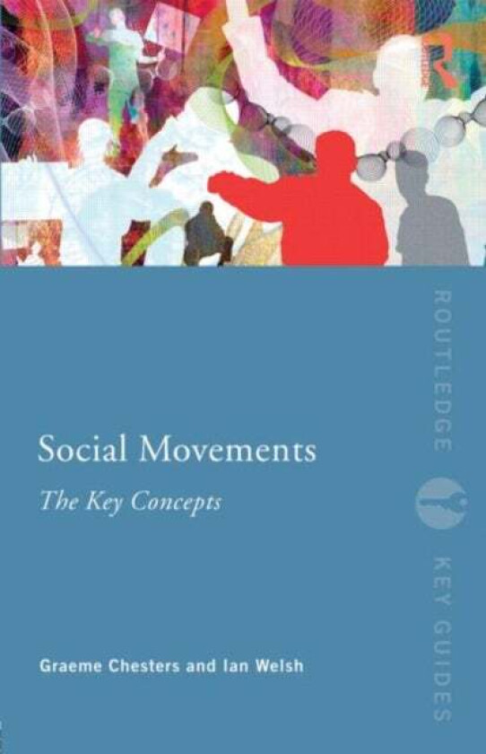 Social Movements: The Key Concepts av Graeme (University of Bradford UK) Chesters, Ian (Cardiff University) Welsh