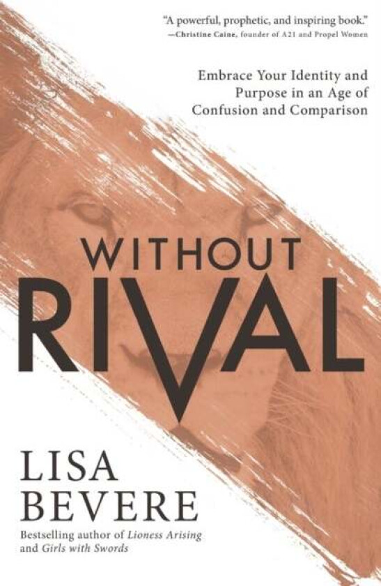 Without Rival - Embrace Your Identity and Purpose in an Age of Confusion and Comparison av Lisa Bevere