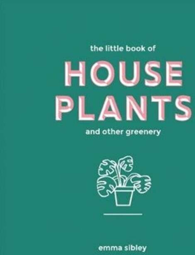 The Little Book of House Plants and Other Greenery av Emma Sibley