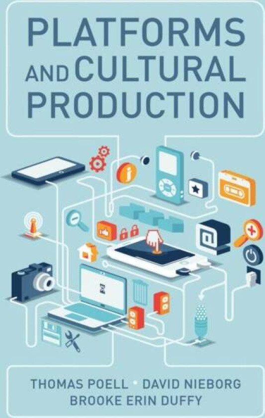 Platforms and Cultural Production av Thomas Poell, David B. Nieborg, Brooke Erin Duffy