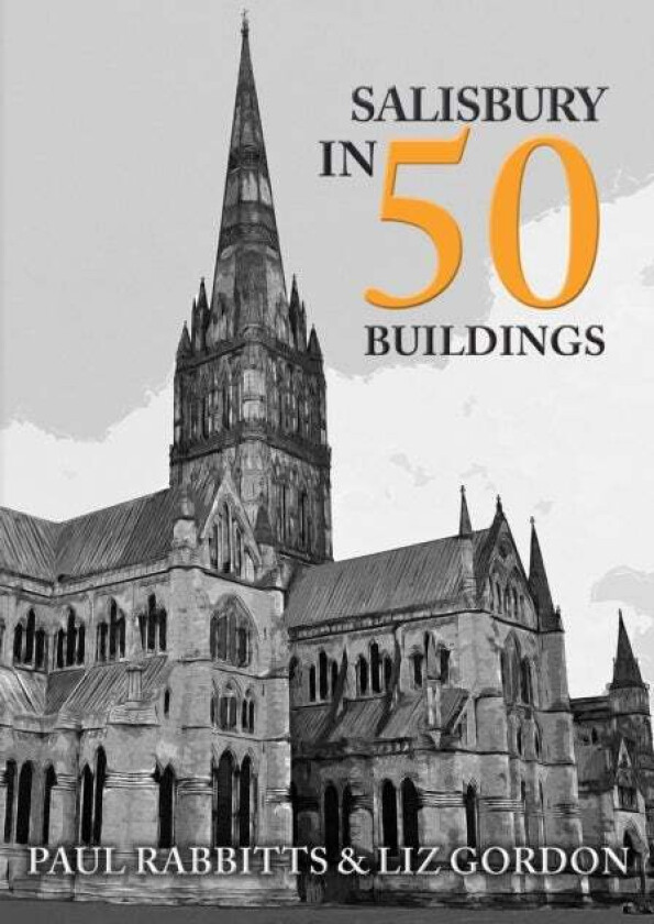 Salisbury in 50 Buildings av Paul Rabbitts, Liz Gordon