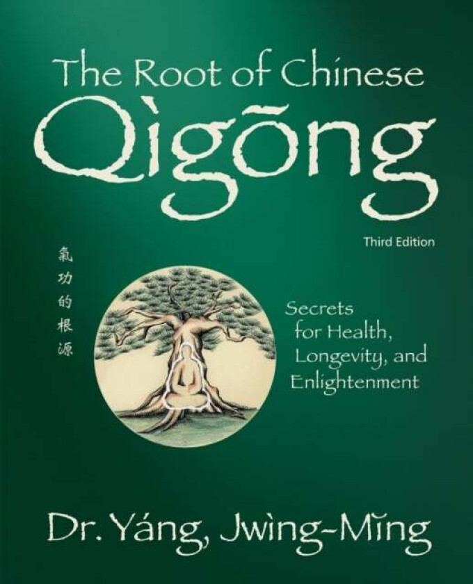 The Root of Chinese Qigong av Dr. Jwing-Ming Yang