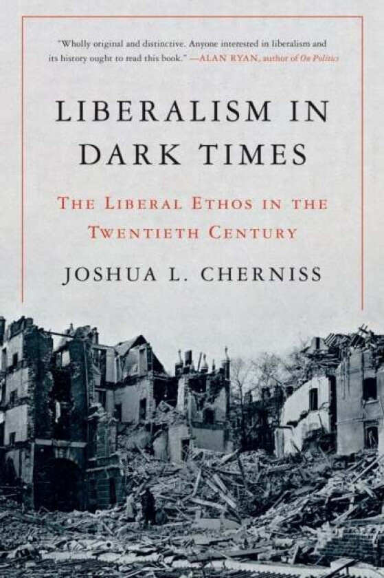 Liberalism in Dark Times av Joshua L. Cherniss