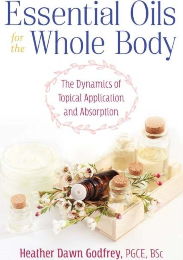 Essential Oils for the Whole Body av Heather Dawn PGCE BSc Godfrey
