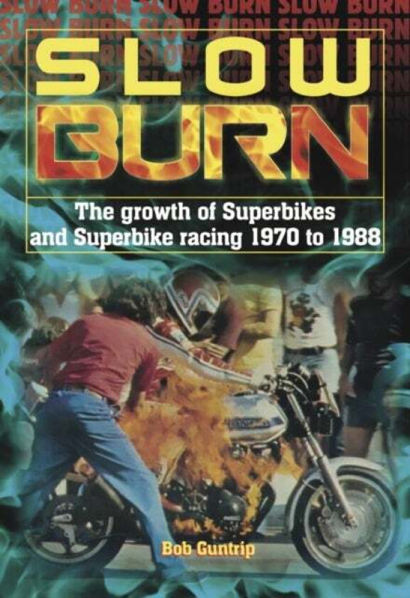 Slow Burn - The growth Superbikes & Superbike racing 1970 to 1988 av Bob Guntrip