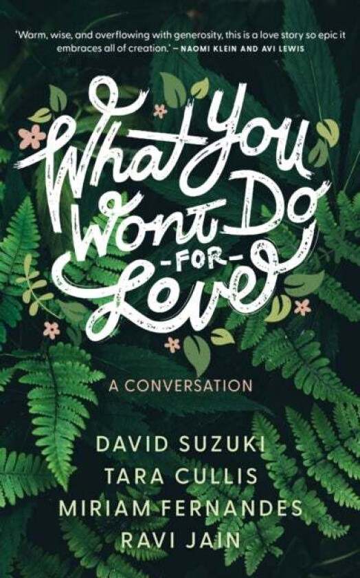 What You Won¿t Do For Love: A Conversation av David Suzuki, Tara Cullis, Miriam Fernandes, Ravi Jain