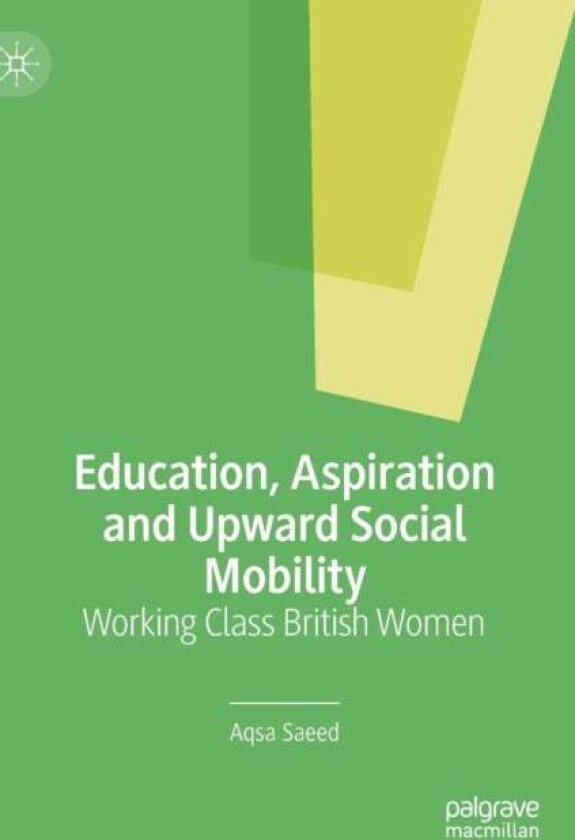 Education, Aspiration and Upward Social Mobility av Aqsa Saeed
