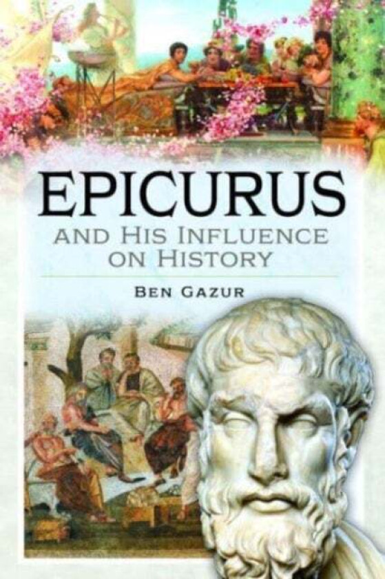 Epicurus and His Influence on History av Ben Gazur