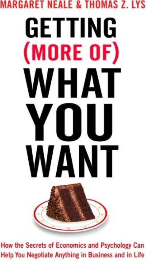 Getting (More Of) What You Want av Margaret A. Neale, Thomas Z. Lys