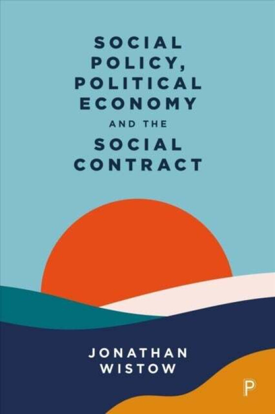 Social Policy, Political Economy and the Social Contract av Jonathan (Durham University) Wistow
