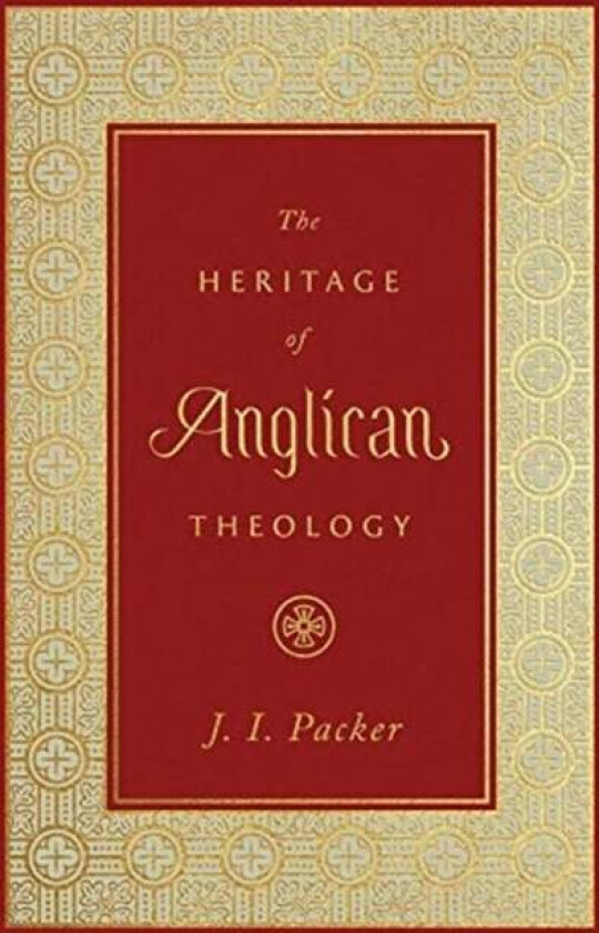 The Heritage of Anglican Theology av J. I. Packer